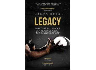 James Kerr – Legacy, What the All Blacks can teach us about the business of life.