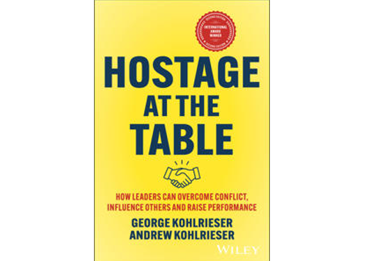 George Kohlrieser and Andrew Kohlrieser: Hostage at the Table – How leaders can overcome conflict, influence others, and raise performance.