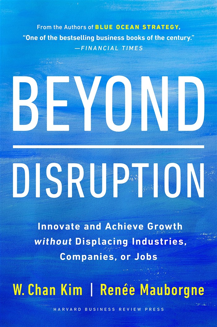 W. Chan Kim & Renée Mauborgne – Beyond Disruption: Onko jonkun hävittävä, jotta yrityksesi voi kasvaa?