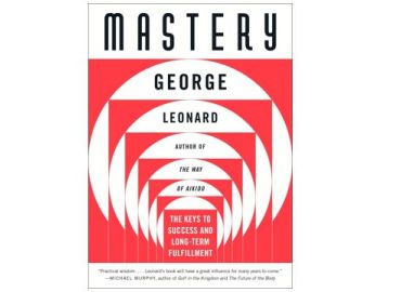 George Leonard: Mastery – Keys to success and longtime fulfillment